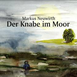 Markus Neuwirth : Der Knabe im Moor